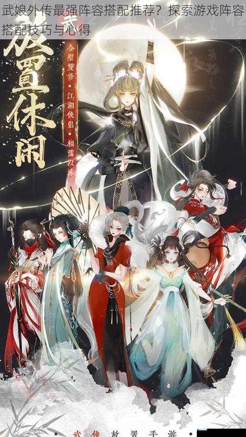 武娘外传最强阵容搭配推荐?探索游戏阵容搭配技巧与心得