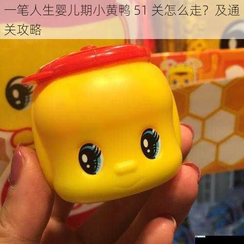 一笔人生婴儿期小黄鸭 51 关怎么走?及通关攻略