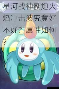 星河战神副炮火焰冲击波究竟好不好?属性如何?