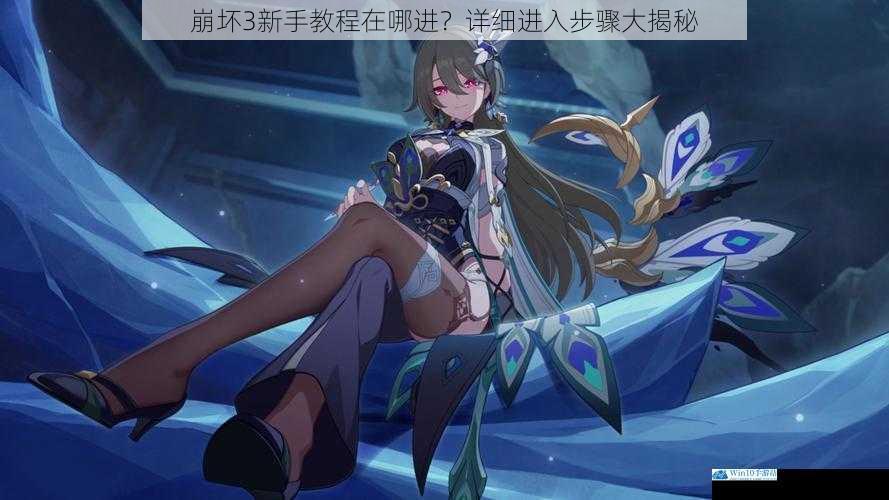 崩坏 3 新手教程在哪进?详细进入步骤大揭秘