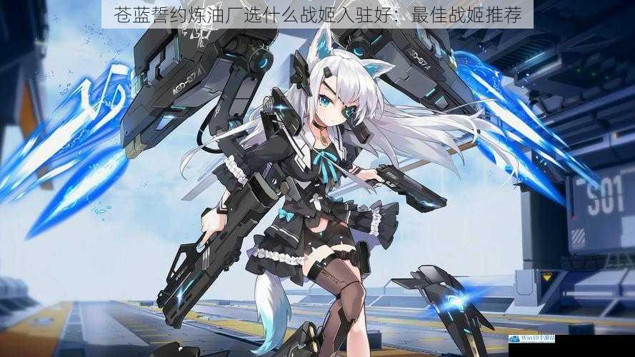 苍蓝誓约炼油厂选什么战姬入驻好:最佳战姬推荐