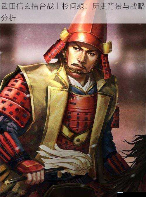 武田信玄擂台战上杉问题:历史背景与战略分析