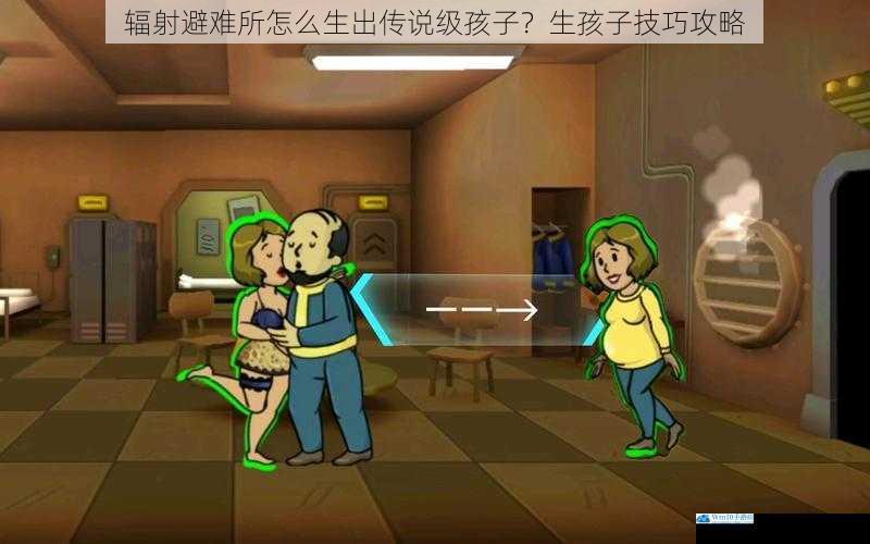 辐射避难所怎么生出传说级孩子?生孩子技巧攻略