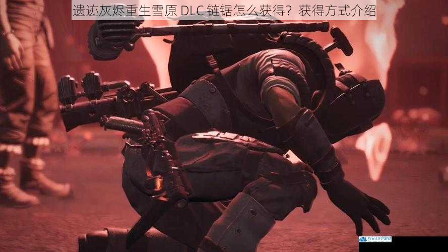 遗迹灰烬重生雪原 DLC 链锯怎么获得?获得方式介绍