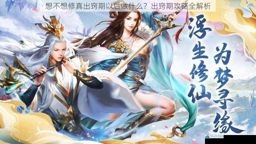 想不想修真出窍期以后做什么?出窍期攻略全解析
