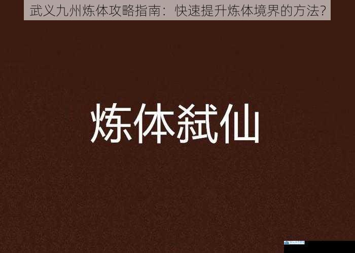 武义九州炼体攻略指南:快速提升炼体境界的方法?