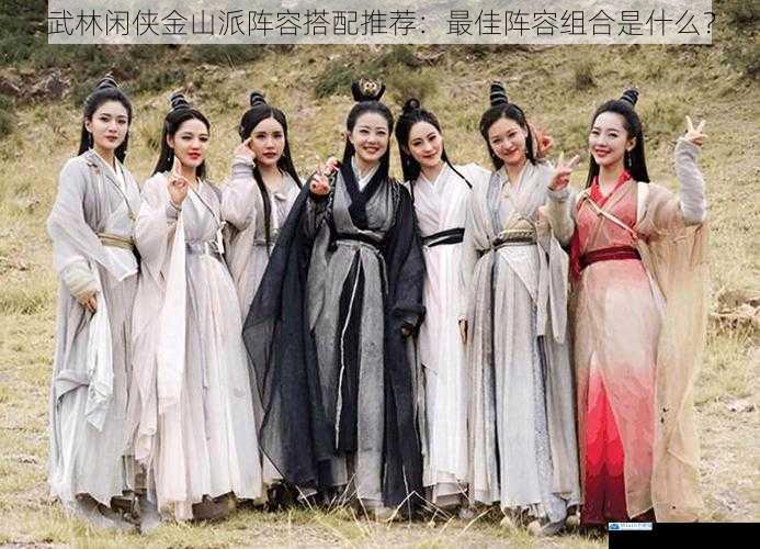 武林闲侠金山派阵容搭配推荐:最佳阵容组合是什么?