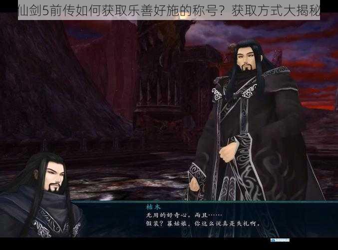 仙剑 5 前传如何获取乐善好施的称号?获取方式大揭秘