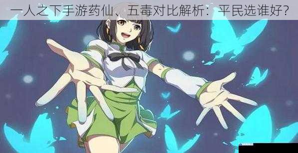 一人之下手游药仙、五毒对比解析:平民选谁好?