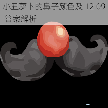 小丑萝卜的鼻子颜色及 12.09 答案解析