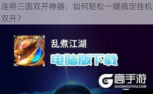连将三国双开神器:如何轻松一键搞定挂机双开?