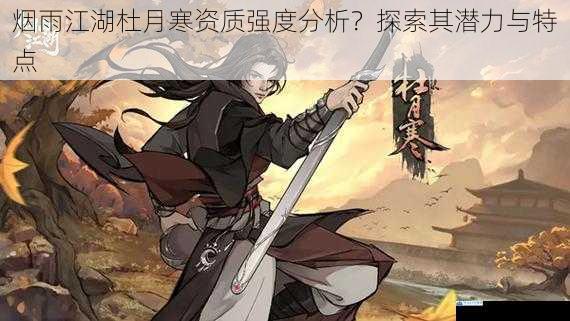 烟雨江湖杜月寒资质强度分析?探索其潜力与特点