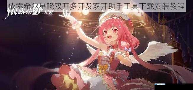 依露希尔星晓双开多开及双开助手工具下载安装教程