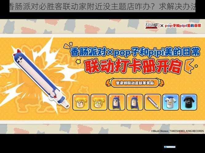 香肠派对必胜客联动家附近没主题店咋办?求解决办法