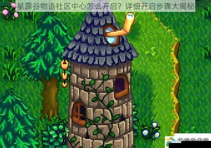 星露谷物语社区中心怎么开启?详细开启步骤大揭秘