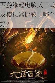 西游缘起电脑版下载及模拟器比较:哪个好?