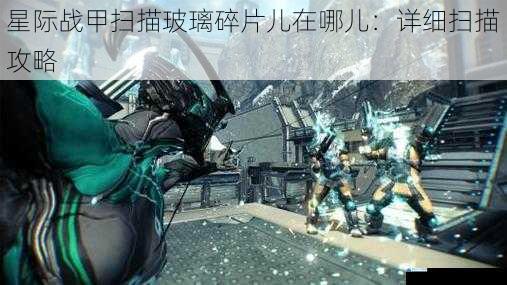 星际战甲扫描玻璃碎片儿在哪儿:详细扫描攻略