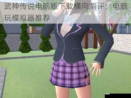 武神传说电脑版下载横向测评:电脑玩模拟器推荐