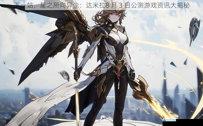 下一站,星之所向异尘:达米拉8 月 3 日公测游戏资讯大揭秘