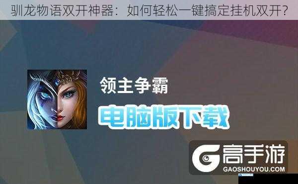 驯龙物语双开神器:如何轻松一键搞定挂机双开?
