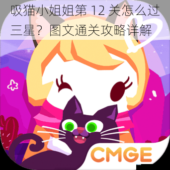 吸猫小姐姐第 12 关怎么过三星?图文通关攻略详解