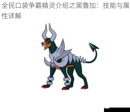 全民口袋争霸精灵介绍之黑鲁加:技能与属性详解