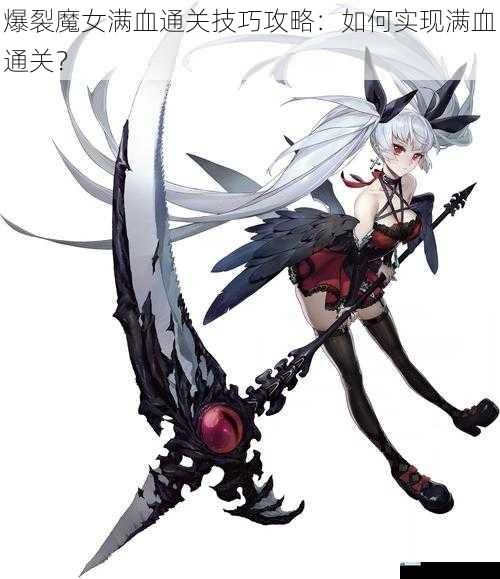 爆裂魔女满血通关技巧攻略:如何实现满血通关?