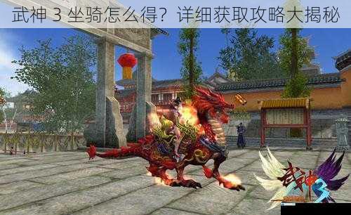 武神 3 坐骑怎么得?详细获取攻略大揭秘