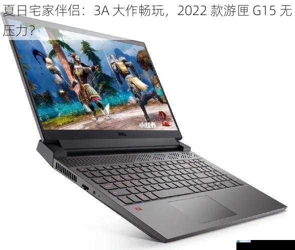 夏日宅家伴侣:3A 大作畅玩,2022 款游匣 G15 无压力?