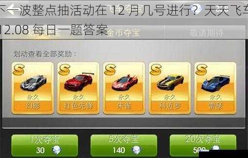下一波整点抽活动在 12 月几号进行?天天飞车 12.08 每日一题答案
