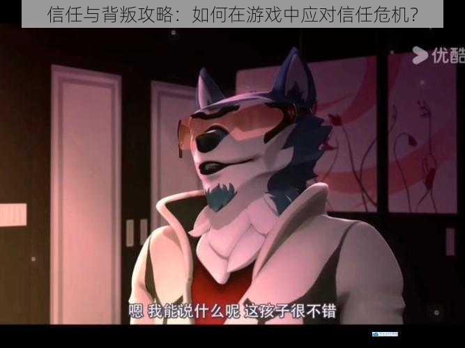 信任与背叛攻略:如何在游戏中应对信任危机?