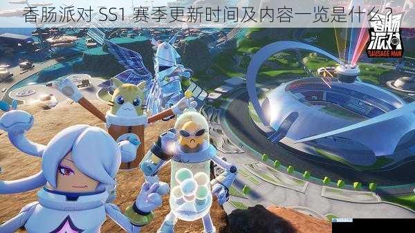 香肠派对 SS1 赛季更新时间及内容一览是什么?