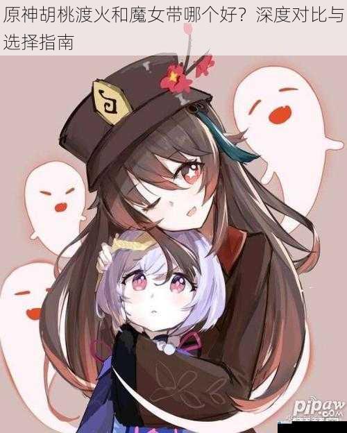 原神胡桃渡火和魔女带哪个好?深度对比与选择指南