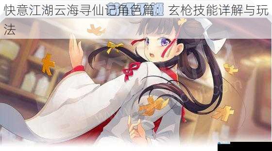 快意江湖云海寻仙记角色篇:玄枪技能详解与玩法