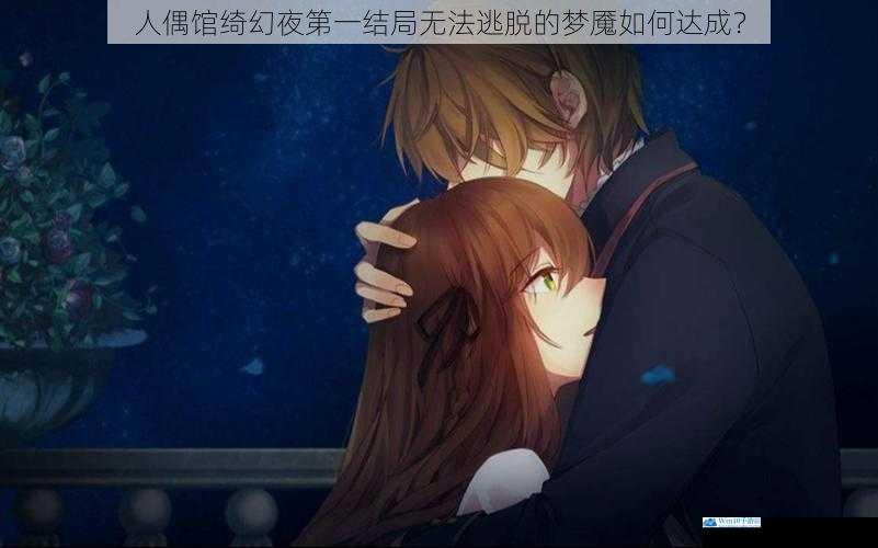 人偶馆绮幻夜第一结局无法逃脱的梦魇如何达成?