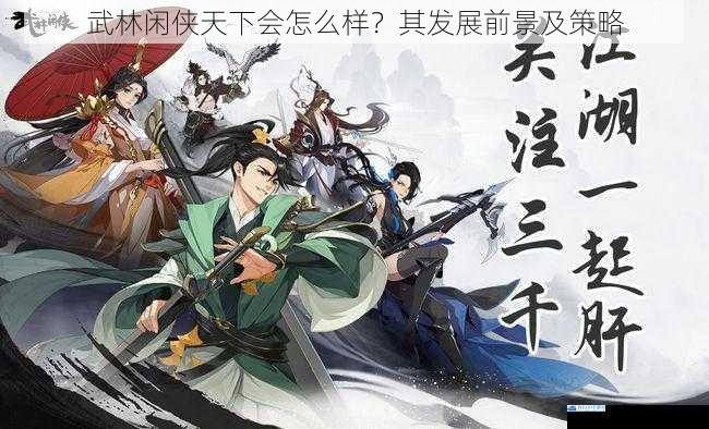 武林闲侠天下会怎么样?其发展前景及策略