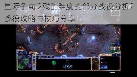 星际争霸 2残酷难度的部分战役分析?战役攻略与技巧分享