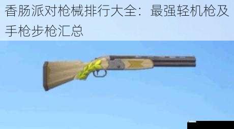 香肠派对枪械排行大全:最强轻机枪及手枪步枪汇总