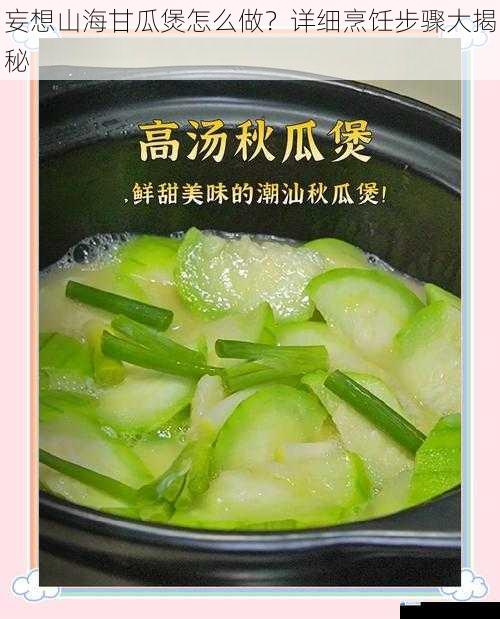 妄想山海甘瓜煲怎么做?详细烹饪步骤大揭秘
