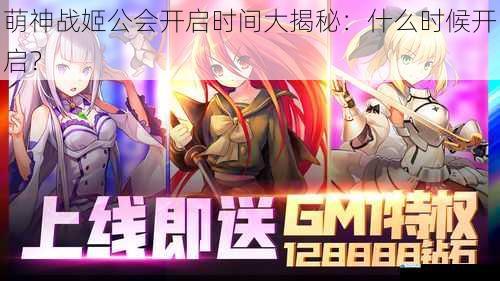 萌神战姬公会开启时间大揭秘:什么时候开启?