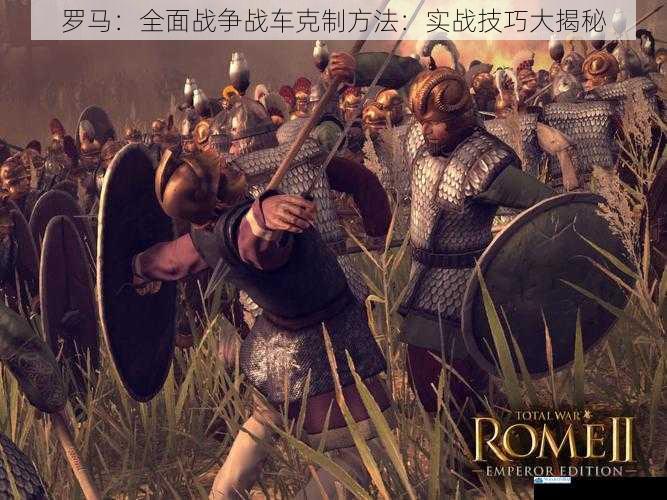 罗马:全面战争战车克制方法:实战技巧大揭秘