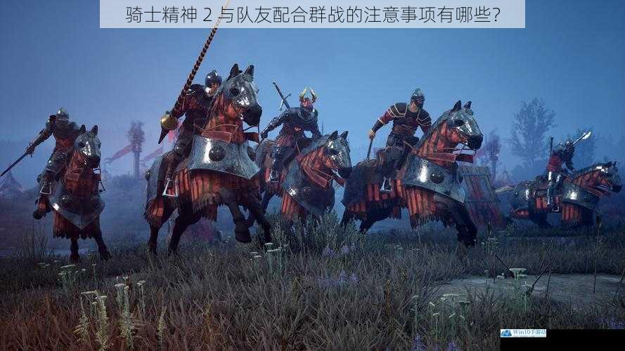 骑士精神 2 与队友配合群战的注意事项有哪些?