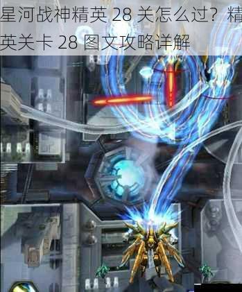星河战神精英 28 关怎么过?精英关卡 28 图文攻略详解