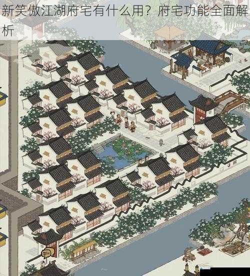新笑傲江湖府宅有什么用?府宅功能全面解析