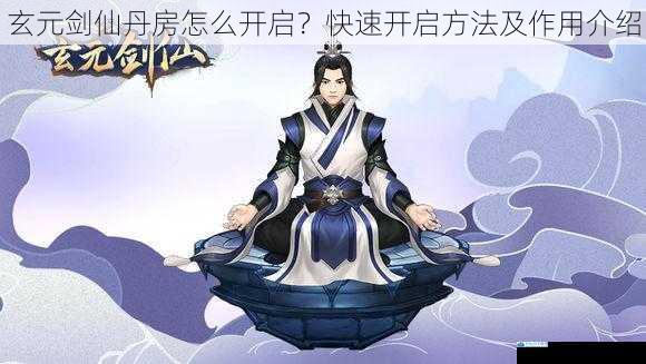 玄元剑仙丹房怎么开启?快速开启方法及作用介绍