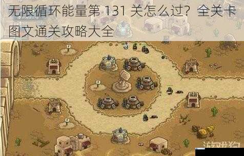 无限循环能量第 131 关怎么过?全关卡图文通关攻略大全