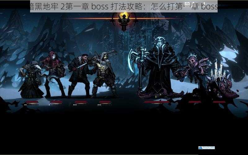 暗黑地牢 2第一章 boss 打法攻略:怎么打第一章 boss?
