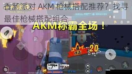 香肠派对 AKM 枪械搭配推荐?找寻最佳枪械搭配组合