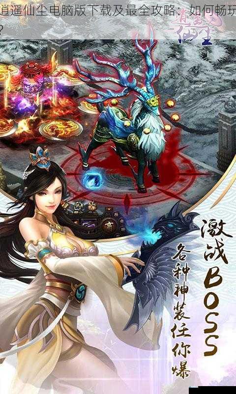 逍遥仙尘电脑版下载及最全攻略:如何畅玩?