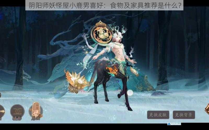 阴阳师妖怪屋小鹿男喜好:食物及家具推荐是什么?